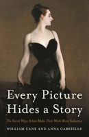 Every Picture Hides a Story: The Secret Ways Artists Make Their Work More Seductive 1538161362 Book Cover