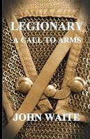 Legionary: A Call to Arms 1530352673 Book Cover