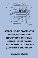 Secret Hiding Places - The Origins, Histories And Descriptions Of English Secret Hiding Places Used By Priests, Cavaliers, Jacobites & Smugglers 1445503921 Book Cover