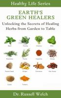 Earths's Green Healers: Unlocking the Secrets of Healing Herbs from Garden to Table (Healthy Life Series) 1964155029 Book Cover