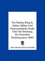 Der Nachste Krieg In Zahlen: Militar Und Finanzstatistische Studie Uber Die Erhohung Der Deutschen Friedensprasenz (1887) 1169599648 Book Cover