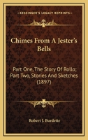 Chimes From A Jester's Bells: Part One, The Story Of Rollo; Part Two, Stories And Sketches 1163978574 Book Cover