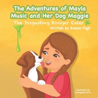 The Adventures of Mayla Music and Her Dog Maggie: The Disgusting Booger Eater B0B6LDF3NH Book Cover