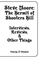 Steve Moore: The Hermit of Shooters Hill - Interviews, Reviews, and Other Things 1916493939 Book Cover