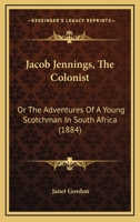 Jacob Jennings, The Colonist: Or The Adventures Of A Young Scotchman In South Africa 1104134845 Book Cover