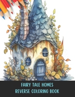 Fairy Tale Homes Reverse Coloring Book: Imaginative Fun for Kids, 50 Pages, 8.5 x 11 inches B0CHGD7JTZ Book Cover
