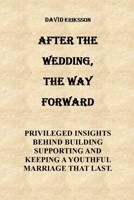 After the Wedding, the Way Forward: After the Wedding the Way Forward Privileged Insights Behind Building, Supporting and Keeping a Youthful Marriage B08YDLRVTD Book Cover