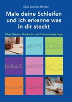 Male deine Schleifen und ich erkenne was in dir steckt: Über Talente, Blockaden und Erkenntnissprünge (German Edition) 3695719877 Book Cover