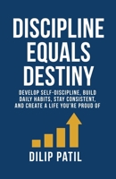 DISCIPLINE EQUALS DESTINY: Develop Self-Discipline, Build Daily Habits, Stay Consistent, and Create a Life You’re Proud Of (Self-Discipline Blueprint Series) B0FKTHH3R1 Book Cover