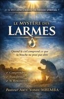 LE MYSTÈRE DES LARMES: ET SI VOS LARMES AVAIENT UN POUVOIR SPIRITUEL? Quand le ciel comprend ce que la bouche ne peut pas dire (French Edition) B0GXW7QW4R Book Cover