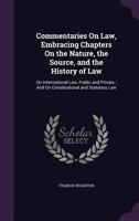 Commentaries on law: Embracing chapters on the nature, the source, and the history of law, on international law, public and private, and on constitutional and statutory law 1240000421 Book Cover