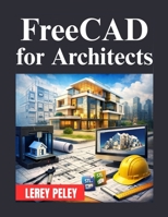FreeCAD for Architects: A Complete Guide to Architectural Design and Modeling B0GHC9J16Q Book Cover