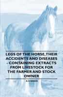Legs of the Horse, Their Accidents and Diseases - Containing Extracts from Livestock for the Farmer and Stock Owner 1446535657 Book Cover