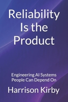 Reliability Is The Product: Engineering AI Systems People Can Depend On B0HGG56HJX Book Cover