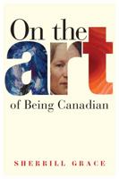 On the Art of Being Canadian 0774815787 Book Cover