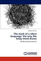 The mark of a silent language: the way the body-mind draws: Blindly marking muteness 3848406993 Book Cover