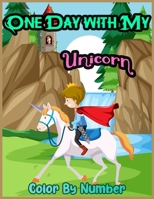 ONE DAY WITH MY Unicorn Color By Number: 50+ magic unicorns, princess, stars, rainbows, castles and meadows Designs by number for Girls Age 4-12 1710751800 Book Cover