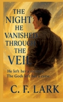 The night he vanished through the veil: He left her a memory, The god's left her a curse 3384673220 Book Cover