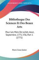 Bibliotheque Des Sciences Et Des Beaux Arts: Pour Les Mois de Juillet, Aout, Septembre, 1771, V36, Part 1 1165386461 Book Cover