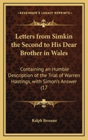 Letters From Simkin The Second To His Dear Brother In Wales: Containing An Humble Description Of The Trial Of Warren Hastings, With Simon's Answer (1788) 0548577897 Book Cover