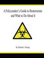 A Policymaker's Guide to Bioterrorism and What to Do About It 1496068823 Book Cover