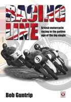Racing Line: British motorcycle racing in the golden age of the big single 1845847938 Book Cover