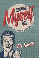 Sorting Myself Out - A Guided Daily Journal for Adulting Young Men: An Easy-To-Use Journal with Day and Evening Writing Prompts, Goal-Setting, Task-Lists, Daily Gratitude, and More! 1794373136 Book Cover