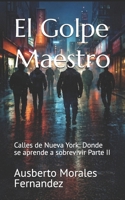 El Golpe Maestro: Calles de Nueva York: Donde se aprende a sobrevivir Parte II (Mi Historia) (Spanish Edition) B0GXRMBY3V Book Cover