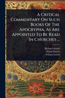 A Critical Commentary On Such Books Of The Apocrypha, As Are Appointed To Be Read In Churches ... 1024415732 Book Cover