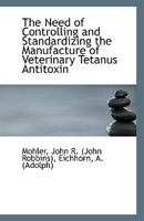 The Need of Controlling and Standardizing the Manufacture of Veterinary Tetanus Antitoxin 1343414970 Book Cover