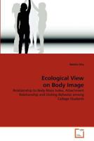 Ecological View on Body Image: Relationship to Body Mass Index, Attachment Relationship and Dieting Behavior among College Students 3639100204 Book Cover