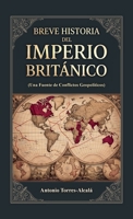 Breve Historia del Imperio Británico: (Una Fuente de Conflictos Geopolíticos) (Spanish Edition) B0H2Y81JTW Book Cover