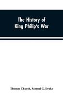 The History of King Philip's war; Also of Expeditions Against the French and Indians in the Eastern Parts of New-England, in the Years 1689, 1690, ... Providence Towards Col. Benjamin Church 9353603277 Book Cover