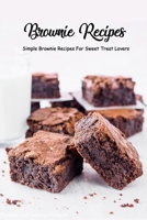 Brownie Recipes: Simple Brownie Recipes For Sweet Treat Lovers: Recipes For Delicious Brownies B091F77WPF Book Cover