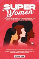 Super Women: Quotes from Real-Life Heroines for the Girls Who Will Change the World: Over 200 inspiring quotes from successful women: A book of ... women leading change (Women Who Inspire) B0FRXCTG8T Book Cover