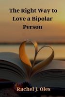 The Right Way to Love a Bipolar Person: A Practical Guide to Understanding, Compassion, and Support B0CMK3GK8D Book Cover