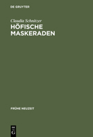 Hofische Maskeraden: Funktion und Ausstattung von Verkleidungsdivertissements an deutschen Hofen der Fruhen Neuzeit (Fruhe Neuzeit) 3484365536 Book Cover