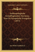 Anthropologische Grondbeginselen Van Jezus, Naar De Synoptische Evangelien (1873) 1167500059 Book Cover