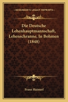 Die Deutsche Lehenhauptmannschaft (lehenschranne) In Böhmen... 1278346538 Book Cover