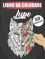 Libro Da Colorare - Lupo: 50 Antistress Disegni Di Lupi Per Adulti B087SKQ7G8 Book Cover