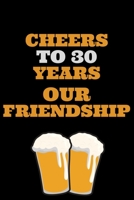 Cheers To 30 years Our Friendship: Awesome Perfect celebration Notebook Friend writing book!Beer Lover Cute Gifts Journals Notebook for 30 Year Old Man And Woman 1678732656 Book Cover