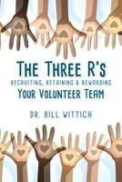 The Three R's: Recruiting, Retaining & Rewarding Your Volunteer Team 1928794068 Book Cover