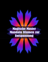 Magische Muster Mandala Blumen zur Entspannung: 100 magische Mandalas Blumen | Ein Malbuch für Erwachsene mit lustigen, einfachen und entspannenden Mandalas B09DMX6WCT Book Cover