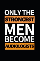 Only The Strongest Men Become Audiologists: Funny Audiologist Notebook/Journal (6 X 9) Gift For Christmas Or Birthday 1677266848 Book Cover