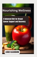 Nourishing Wellness: A Balanced Diet for Breast Cancer Support and Recovery B0C9SBXML4 Book Cover