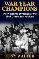 War Year Champions: The Welcome Diversion of the 1944 Green Bay Packers 194273154X Book Cover