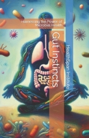 Gut Instincts: Harnessing the Power of Microbial Health B0CQ2W5CKC Book Cover