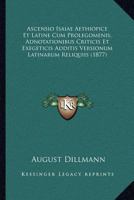 Ascensio Isaiae Aethiopice Et Latine Cum Prolegomenis, Adnotationibus Criticis Et Exegeticis Additis Versionum Latinarum Reliquiis (1877) 1168039428 Book Cover
