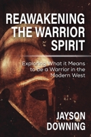 Reawakening the Warrior Spirit: Exploring What it Means to be a Warrior in the Modern West B0CCCS7XD6 Book Cover