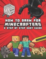 How to Draw for Minecrafters A Step by Step Easy Guide: Kids 8 to 14 1795687614 Book Cover